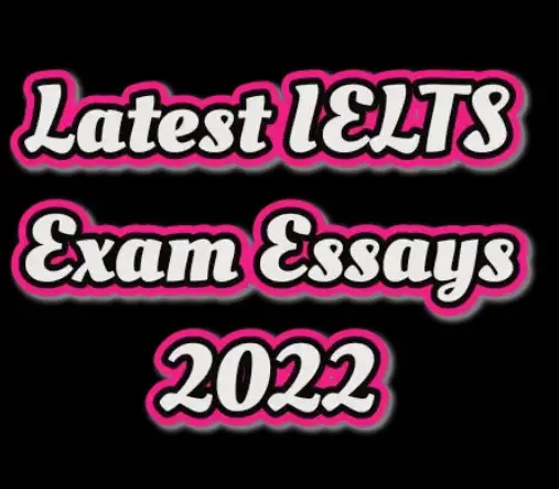 Latest IELTS exam Essays 2022