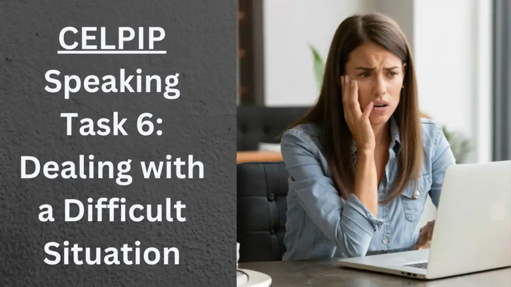 CELPIP Speaking Task 6: Dealing with a Difficult Situation
