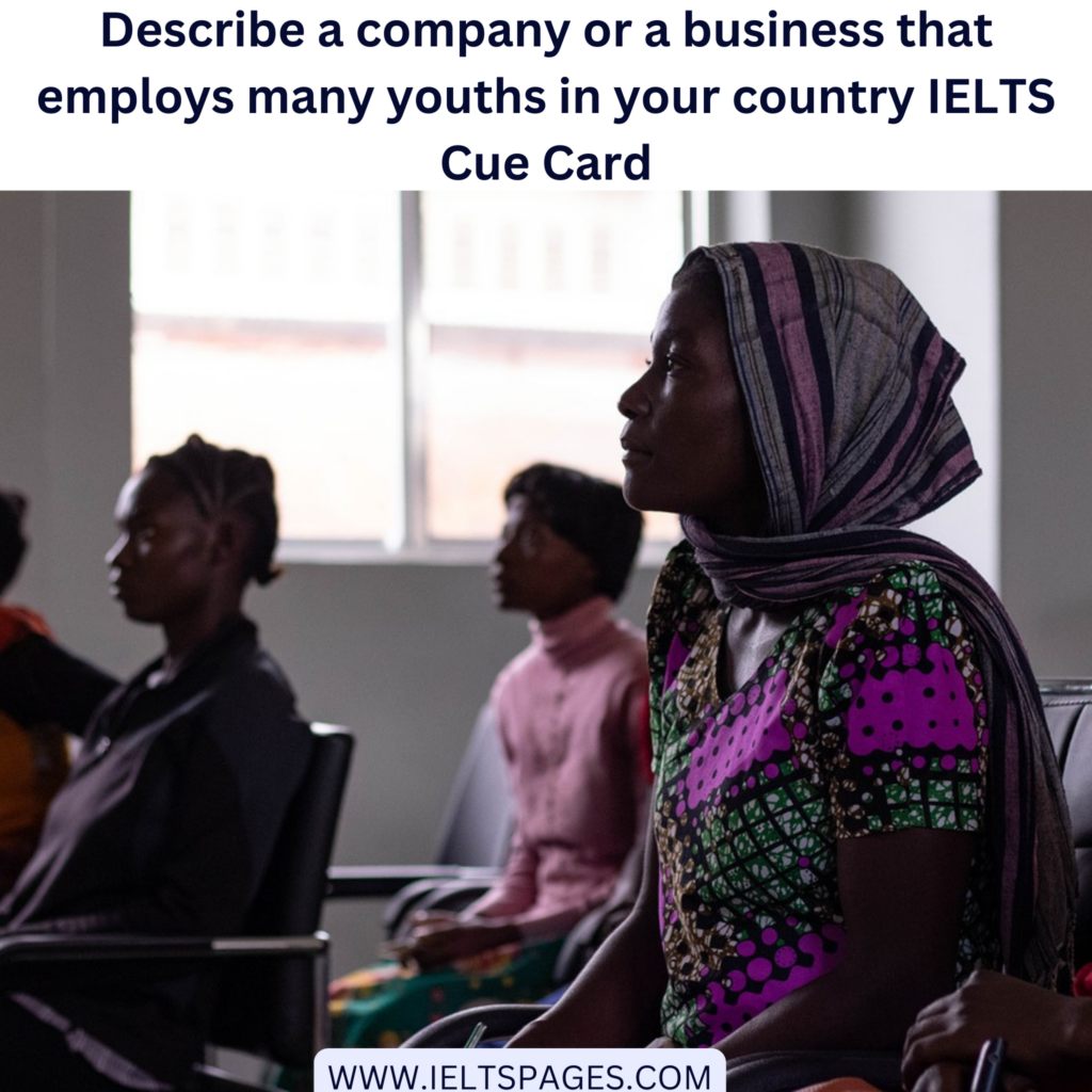 Describe a company or a business that employs many youths in your country IELTS Cue Card