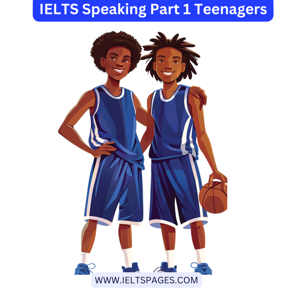 IELTS Speaking Part 1 Teenagers
