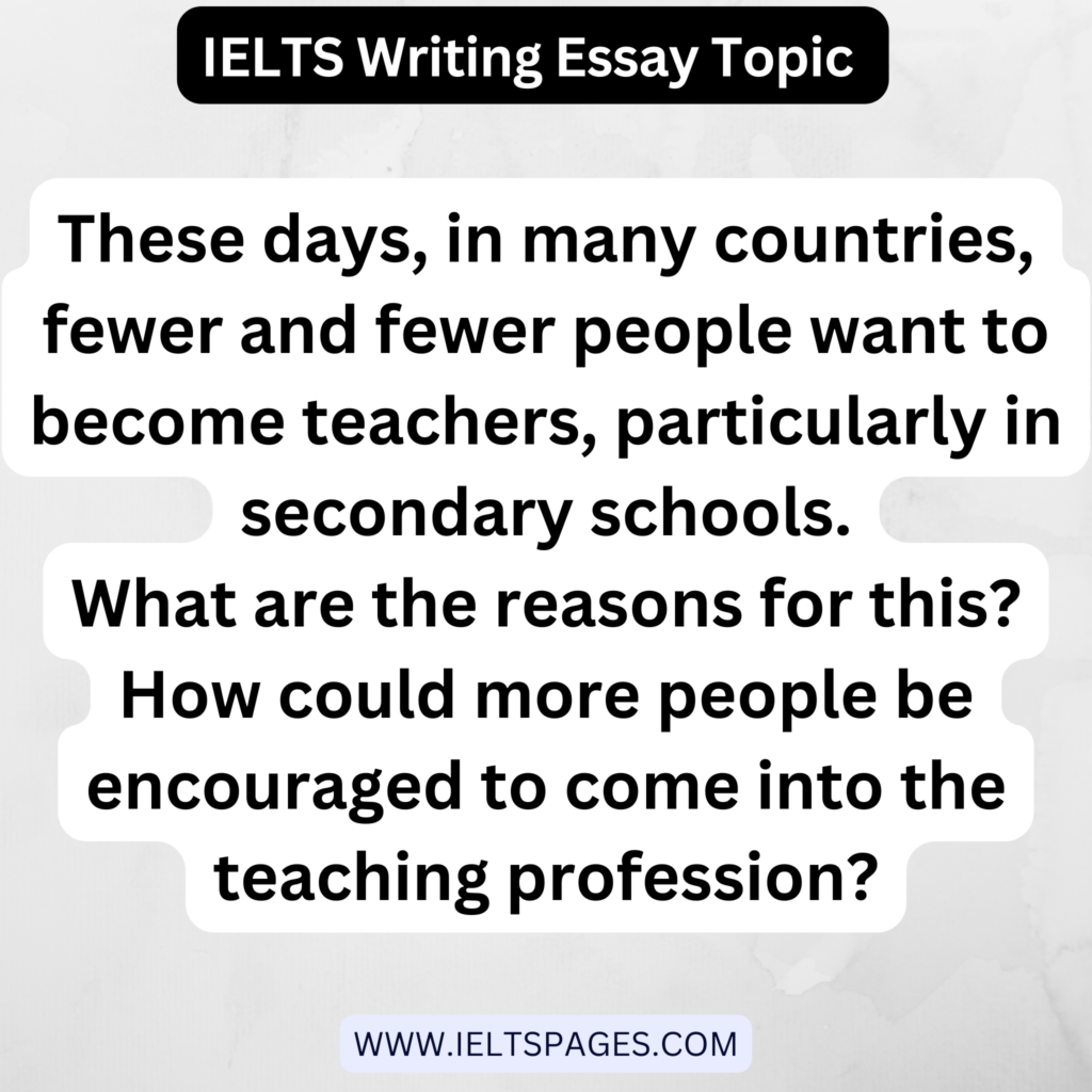 These days in many countries fewer and fewer people want to become teachers IELTS Essay