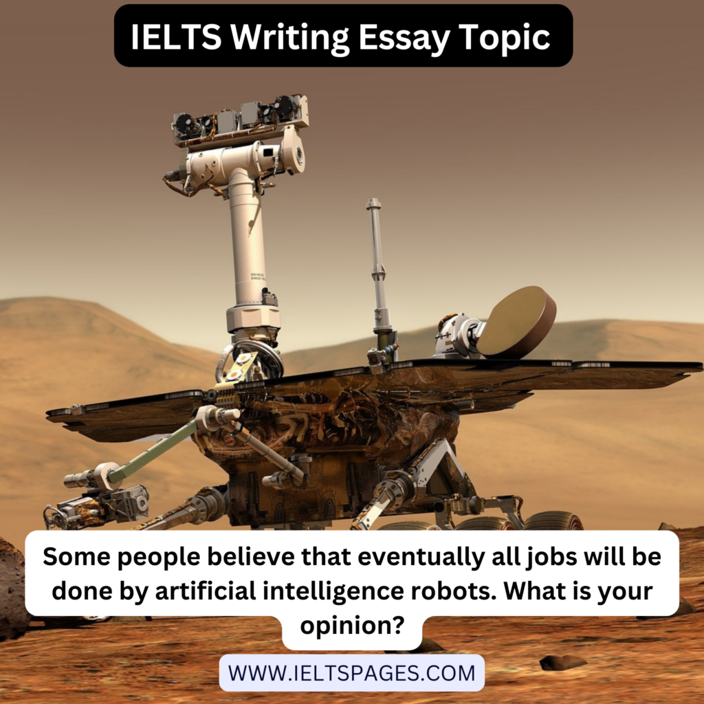 Some people believe that eventually all jobs will be done by artificial intelligence robots IELTS Essay