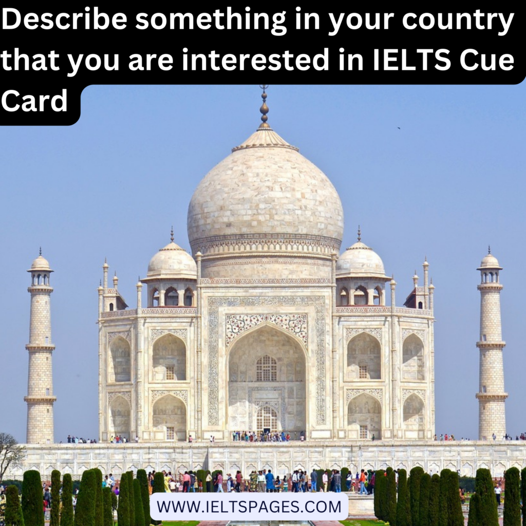 Describe Something In Your Country That You Are Interested In IELTS Cue ...