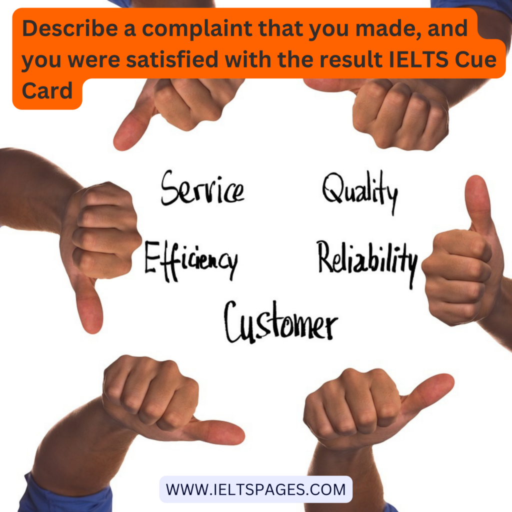 Describe a complaint that you made, and you were satisfied with the result IELTS Cue Card