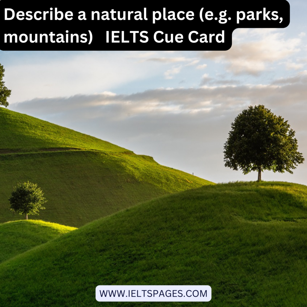 Describe a natural place (e.g. parks, mountains) IELTS Cue Card