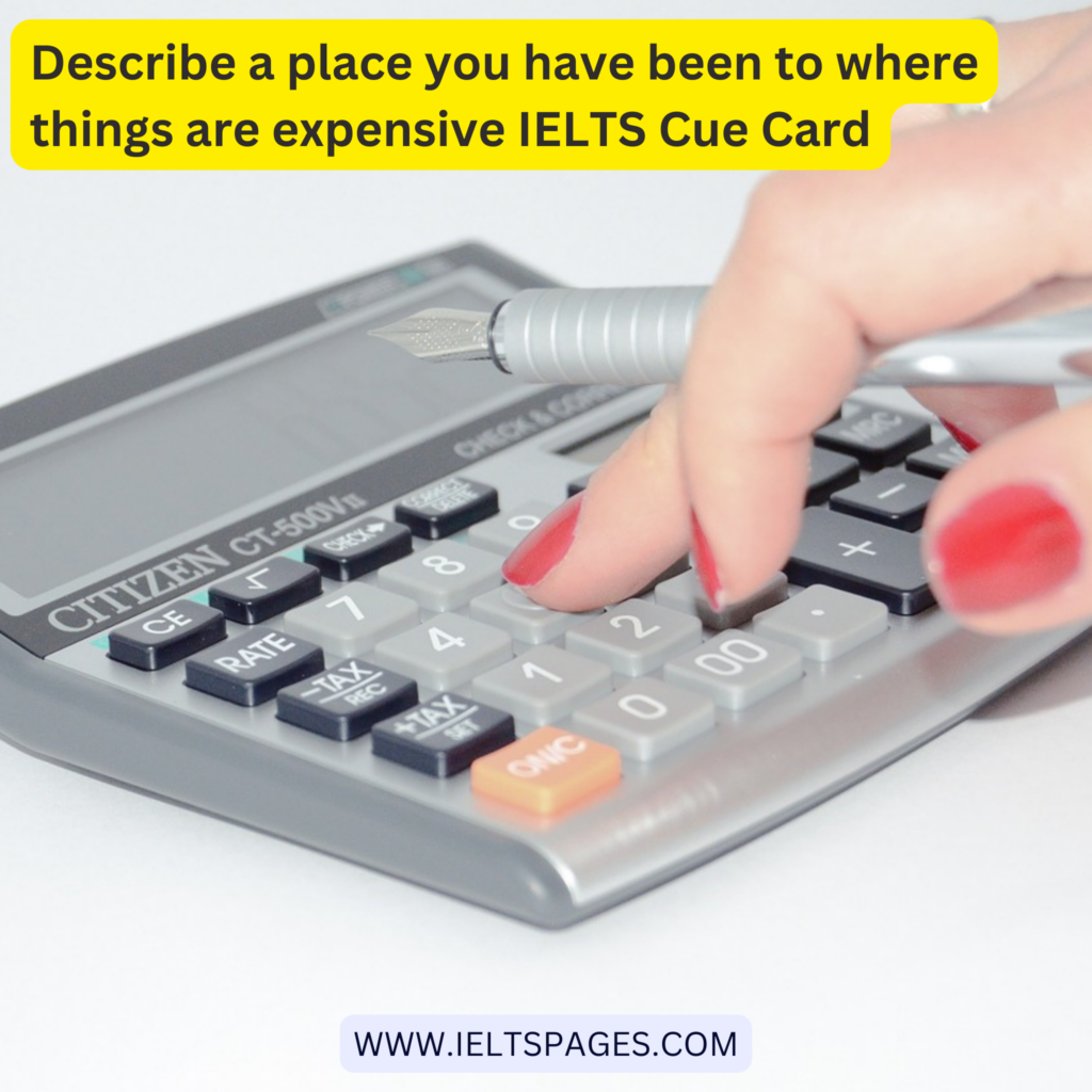 Describe a place you have been to where things are expensive IELTS Cue Card
