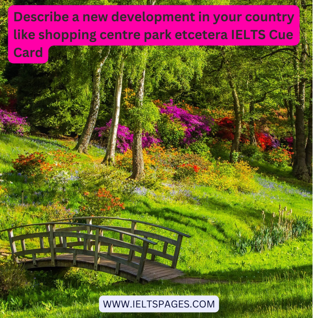 Describe a new development in your country like shopping centre park etcetera IELTS Cue Card
