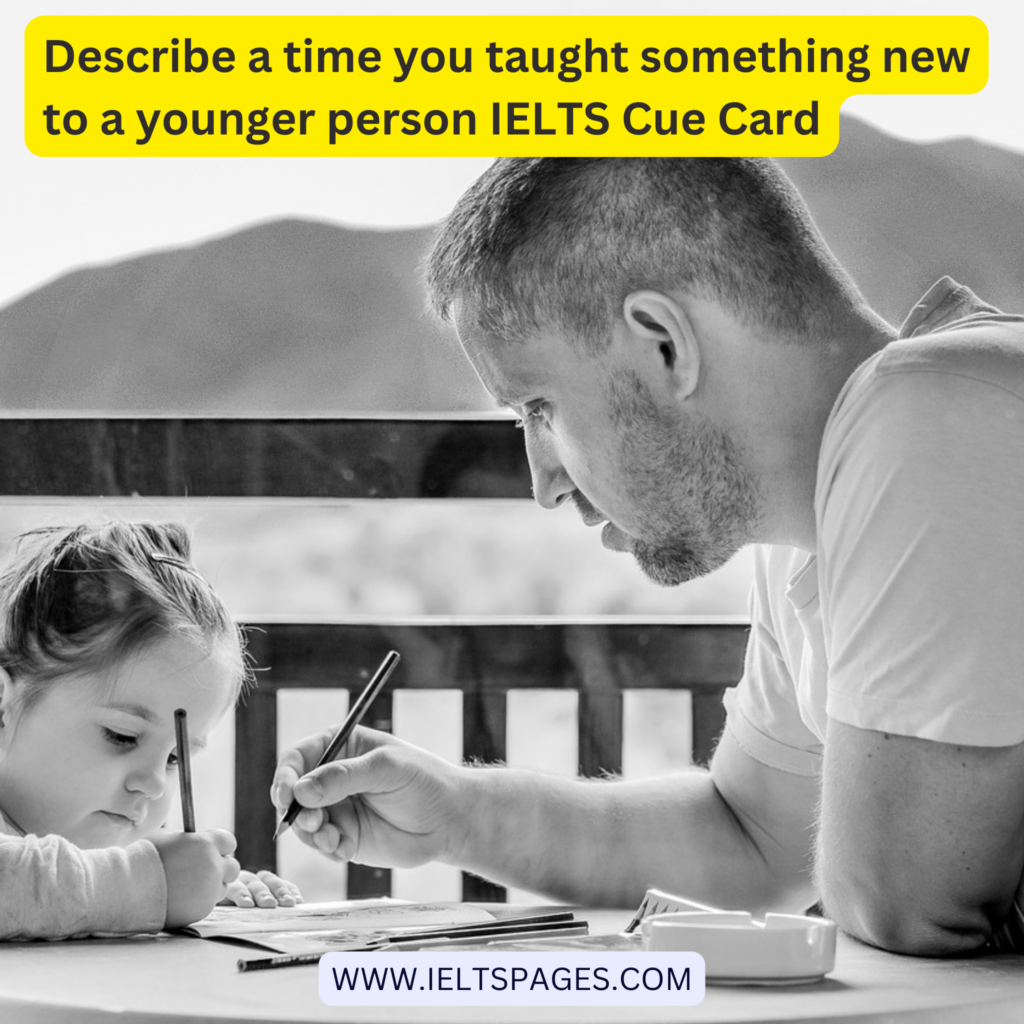 Describe a time you taught something new to a younger person IELTS Cue Card