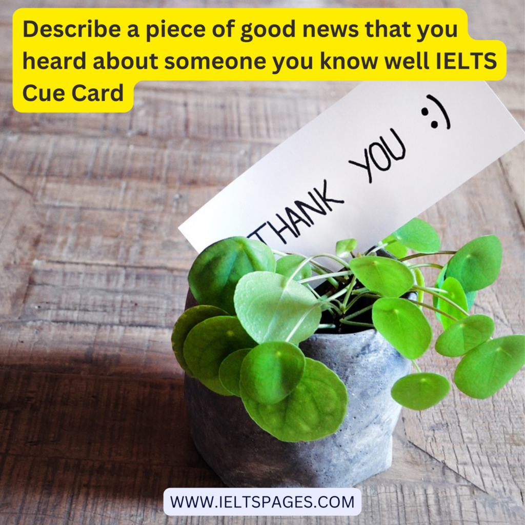 Describe a piece of good news that you heard about someone you know well IELTS Cue Card