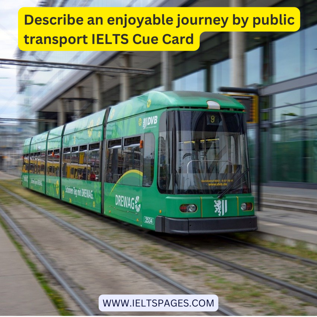 Describe an enjoyable journey by public transport IELTS Cue Card