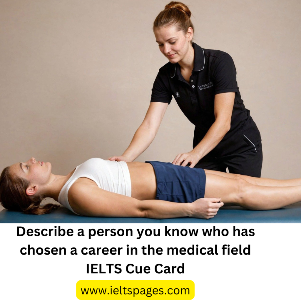 Describe a person you know who has chosen a career in the medical field IELTS Cue Card