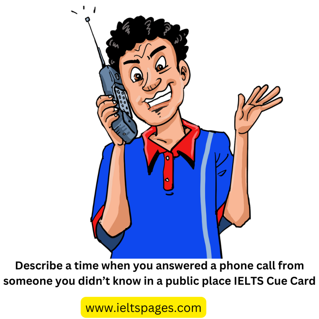 Describe a time when you answered a phone call from someone you didn’t know in a public place IELTS Cue Card