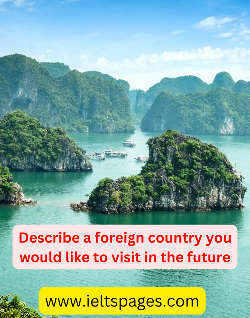 Describe a foreign country you would like to visit in the future