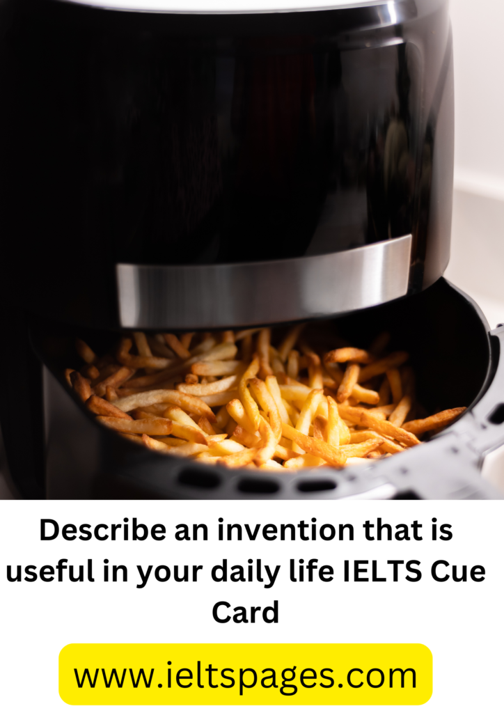 Describe an invention that is useful in your daily life IELTS Cue Card